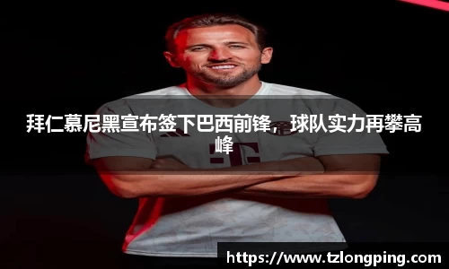 拜仁慕尼黑宣布签下巴西前锋，球队实力再攀高峰