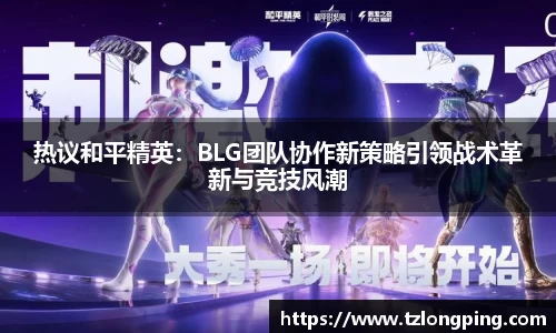 热议和平精英：BLG团队协作新策略引领战术革新与竞技风潮