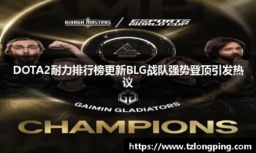 DOTA2耐力排行榜更新BLG战队强势登顶引发热议