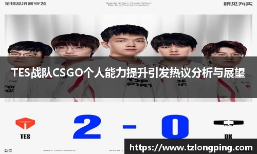 TES战队CSGO个人能力提升引发热议分析与展望