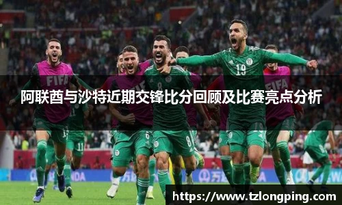 阿联酋与沙特近期交锋比分回顾及比赛亮点分析