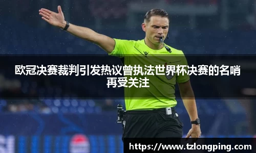 欧冠决赛裁判引发热议曾执法世界杯决赛的名哨再受关注