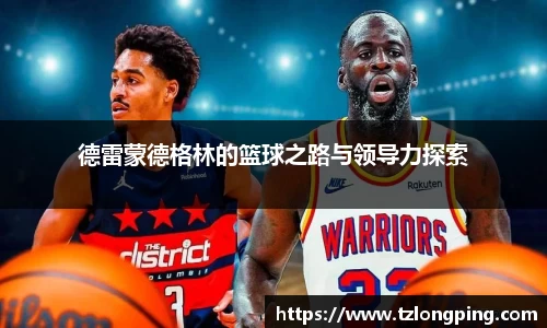 德雷蒙德格林的篮球之路与领导力探索