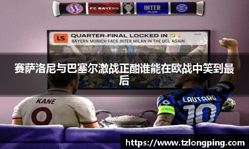 赛萨洛尼与巴塞尔激战正酣谁能在欧战中笑到最后