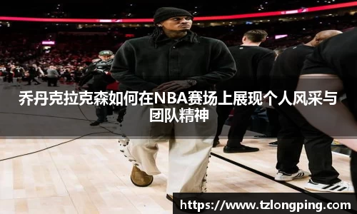 乔丹克拉克森如何在NBA赛场上展现个人风采与团队精神