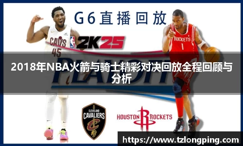 2018年NBA火箭与骑士精彩对决回放全程回顾与分析