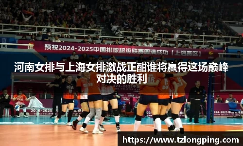 河南女排与上海女排激战正酣谁将赢得这场巅峰对决的胜利