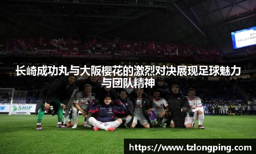 长崎成功丸与大阪樱花的激烈对决展现足球魅力与团队精神