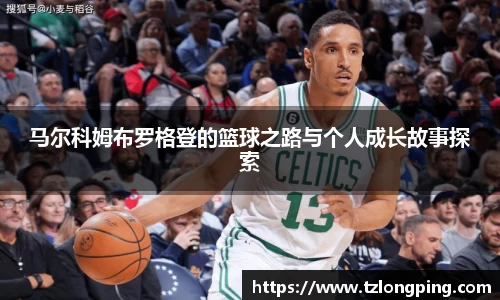 马尔科姆布罗格登的篮球之路与个人成长故事探索