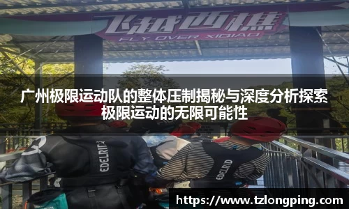 广州极限运动队的整体压制揭秘与深度分析探索极限运动的无限可能性