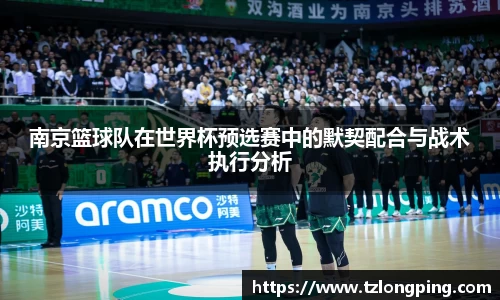 南京篮球队在世界杯预选赛中的默契配合与战术执行分析